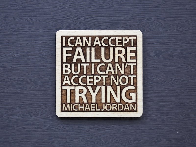 In a word, I can accept failure but I can’t accept that I have never struggled before. - Items for Display - Wood Brown