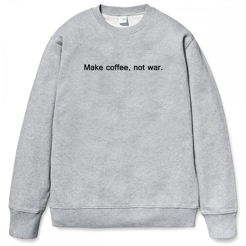 Make coffee not war 大學T 刷毛 中性版 灰色 咖啡 文字 英文 - 男 T 恤 - 棉．麻 灰色