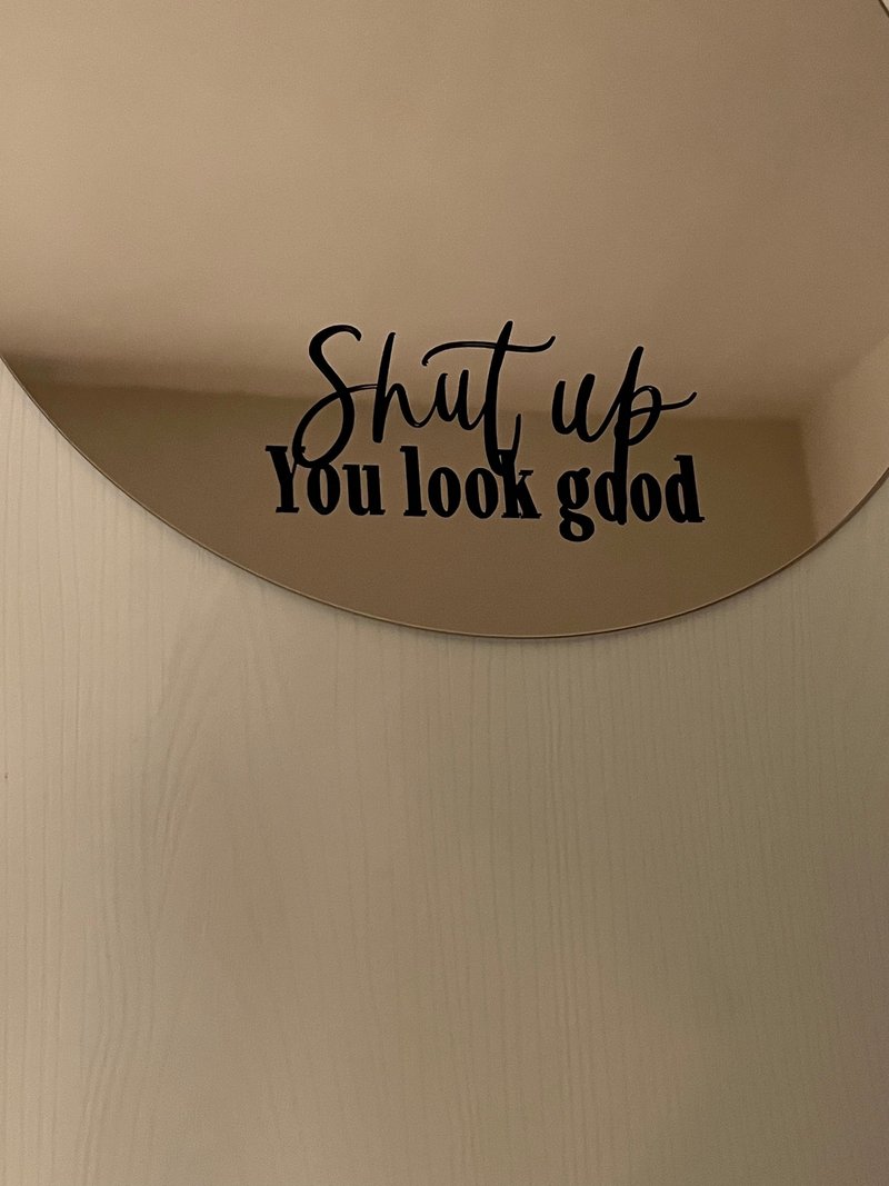 Hand Lettered Style Mirror Decal: Shut up you look good - Shop Shan ...