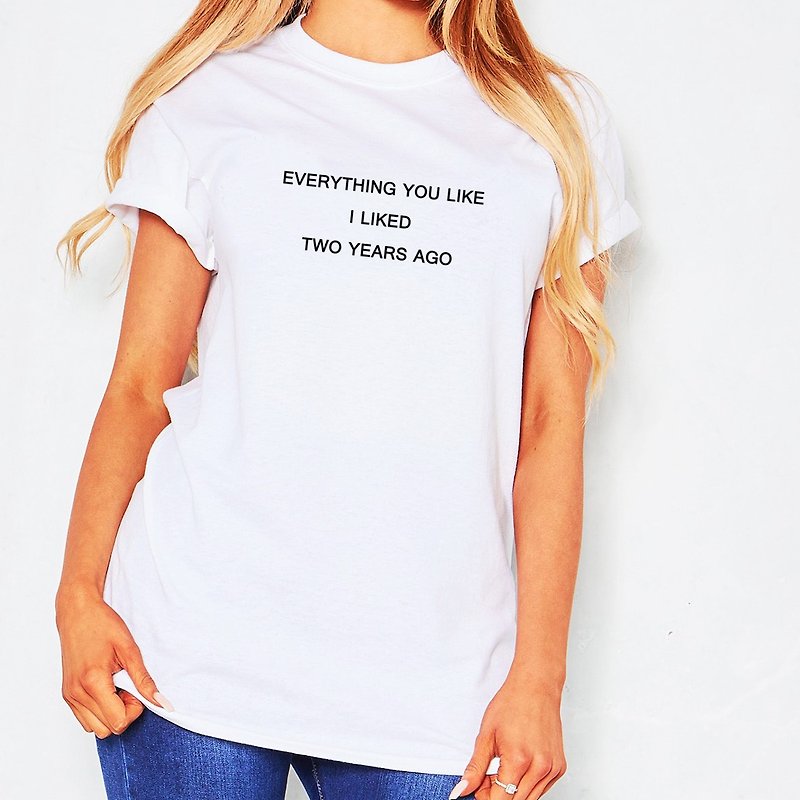 EVERYTHING YOU LIKE I LIKED TWO YEARS AGO unisex white t shirt - Women's T-Shirts - Cotton & Hemp White