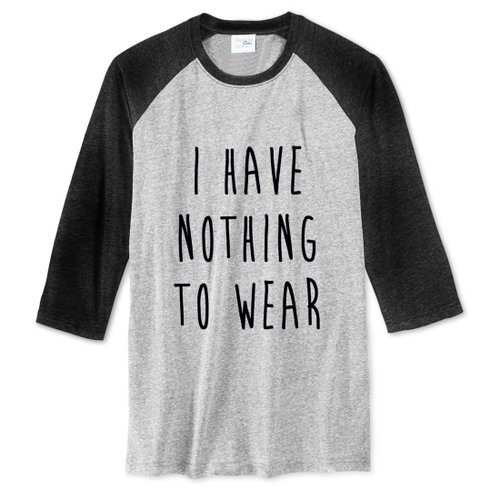 I Have Nothing To Wear 3/4 Raglan T – Toby Shop