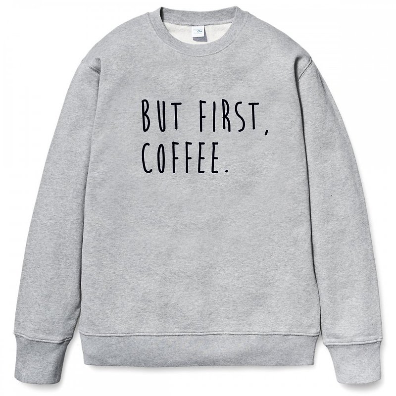 BUT FIRST, COFFEE 中性版 大學T 刷毛 灰色 咖啡 文青 藝術 設計 時髦 文字 時尚 - 男 T 恤 - 棉．麻 灰色