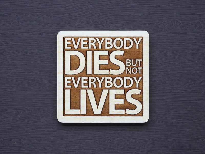 In a word, everyone will die in the end, but not everyone has ever lived. - ของวางตกแต่ง - ไม้ สีนำ้ตาล