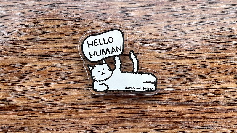 【Cute Cat Studio】Hello Human_Acrylic Badge - เข็มกลัด - พลาสติก 