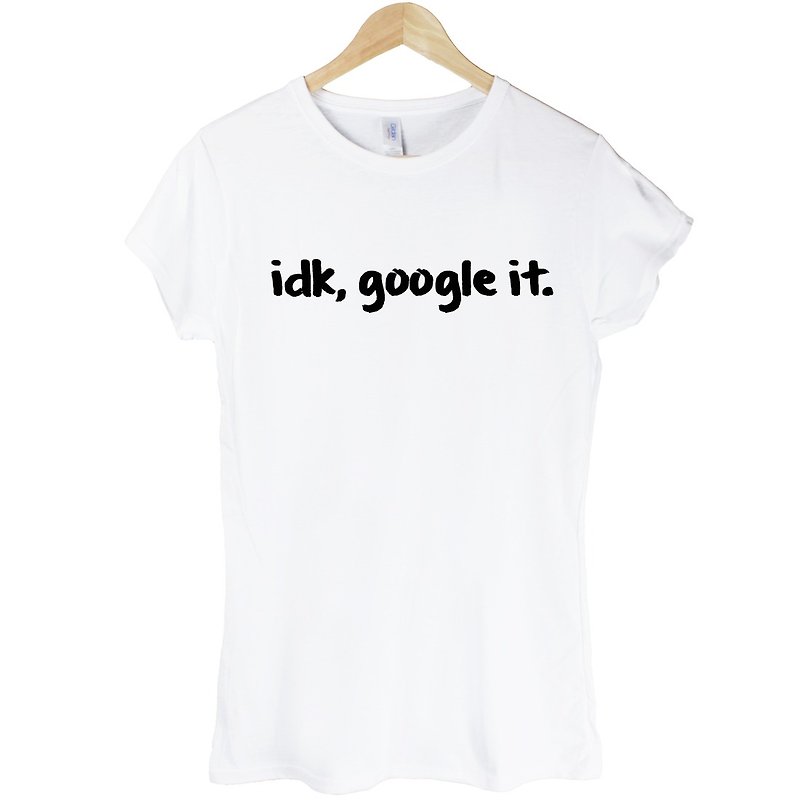 I Dont Know idk, google it girls short-sleeved T-shirt-2 colors English text - เสื้อยืดผู้หญิง - ผ้าฝ้าย/ผ้าลินิน หลากหลายสี