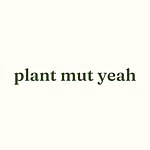 Plant Mut Yeah